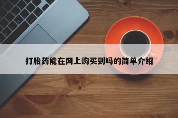 打胎药私人那里有卖打胎药能在网上购买到吗的简单介绍