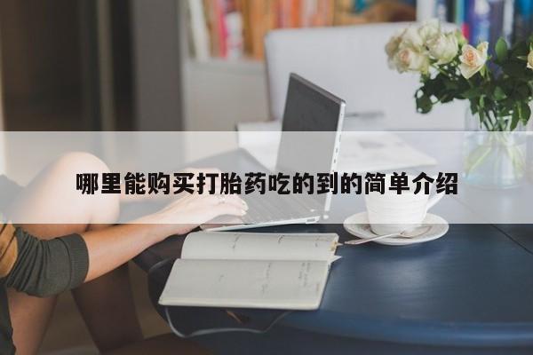 打胎药私人那里有卖哪里能购买打胎药吃的到的简单介绍