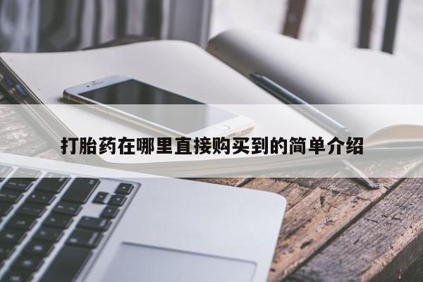 打胎药私人那里有卖打胎药在哪里直接购买到的简单介绍