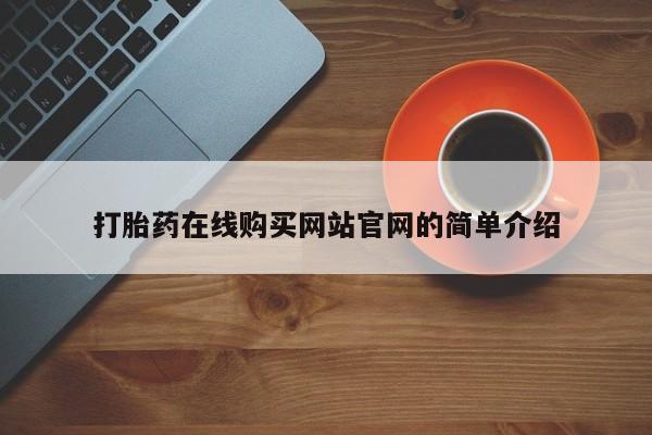 打胎药私人那里有卖打胎药在线购买网站官网的简单介绍