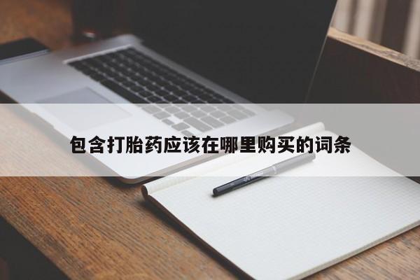 打胎药私人那里有卖包含打胎药应该在哪里购买的词条